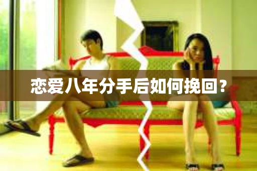 恋爱八年分手后如何挽回？