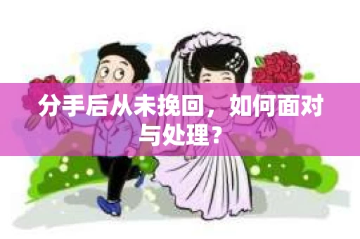 分手后从未挽回，如何面对与处理？