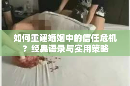 如何重建婚姻中的信任危机？经典语录与实用策略