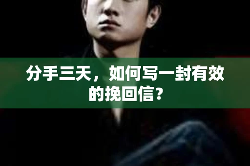 分手三天，如何写一封有效的挽回信？