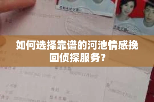 如何选择靠谱的河池情感挽回侦探服务？
