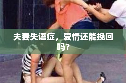 夫妻失语症，爱情还能挽回吗？