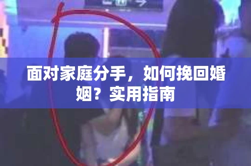面对家庭分手，如何挽回婚姻？实用指南