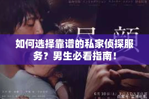 如何选择靠谱的私家侦探服务？男生必看指南！
