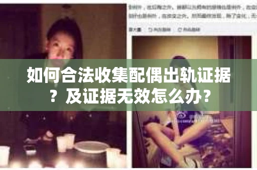 如何合法收集配偶出轨证据？及证据无效怎么办？