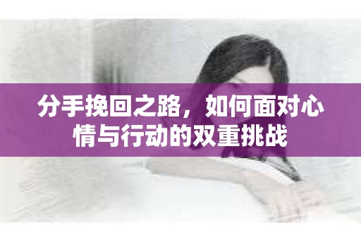 分手挽回之路，如何面对心情与行动的双重挑战