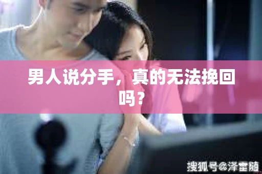 男人说分手，真的无法挽回吗？
