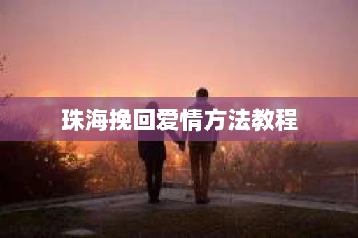珠海挽回爱情方法教程