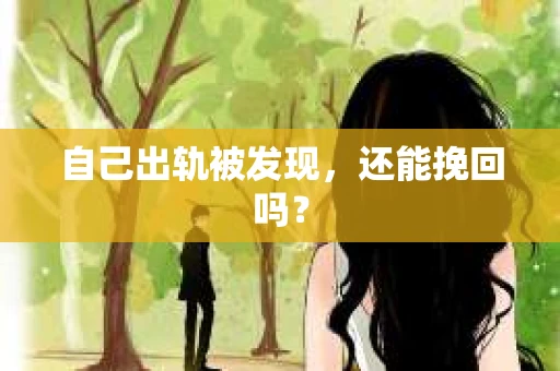 自己出轨被发现，还能挽回吗？