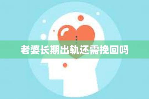 老婆长期出轨还需挽回吗
