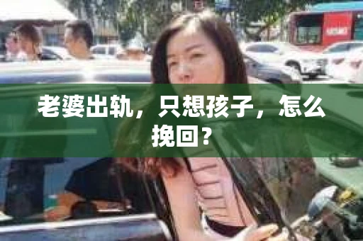 老婆出轨，只想孩子，怎么挽回？