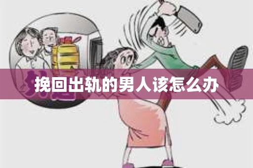 挽回出轨的男人该怎么办