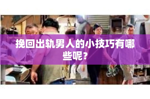 挽回出轨男人的小技巧有哪些呢？