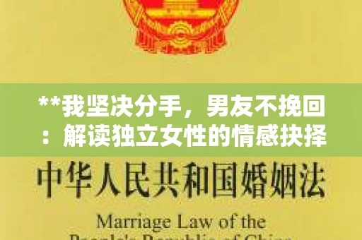 **我坚决分手，男友不挽回：解读独立女性的情感抉择**