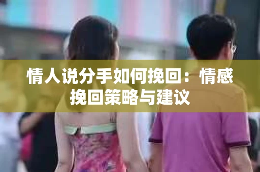 情人说分手如何挽回：情感挽回策略与建议