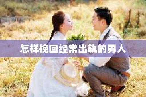 怎样挽回经常出轨的男人