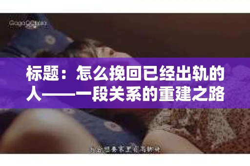 标题：怎么挽回已经出轨的人——一段关系的重建之路