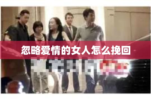 忽略爱情的女人怎么挽回