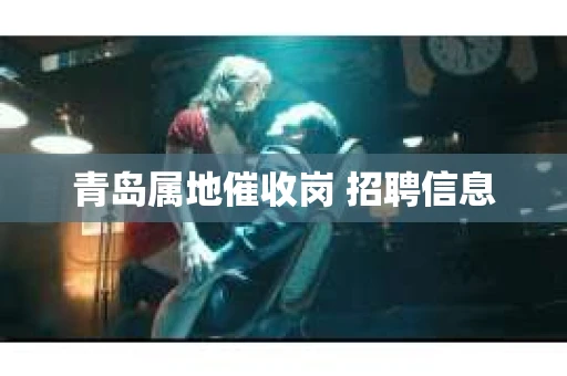 青岛属地催收岗 招聘信息