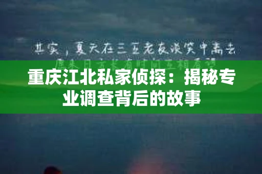 重庆江北私家侦探：揭秘专业调查背后的故事