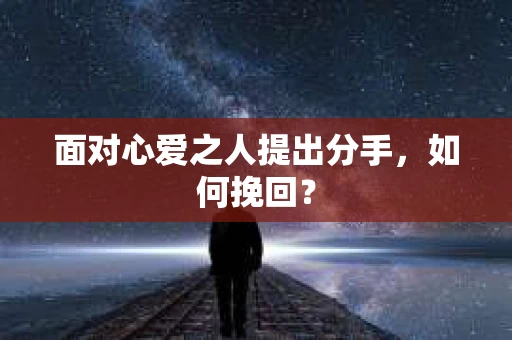 面对心爱之人提出分手，如何挽回？