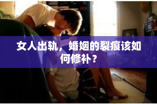 女人出轨，婚姻的裂痕该如何修补？