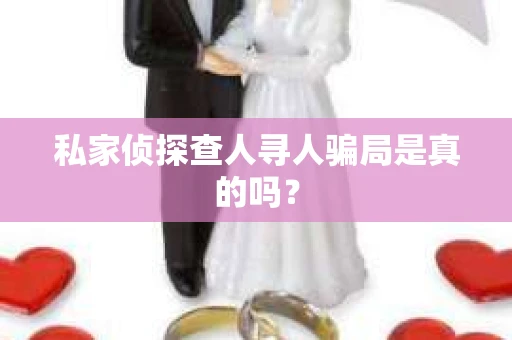 私家侦探查人寻人骗局是真的吗？