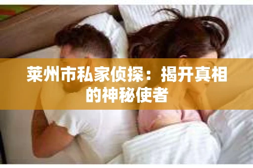 莱州市私家侦探：揭开真相的神秘使者