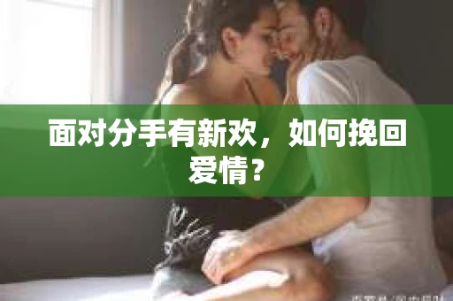 面对分手有新欢，如何挽回爱情？