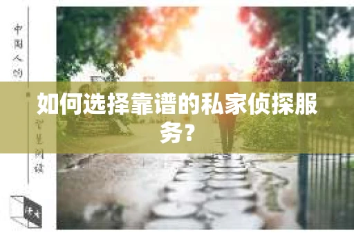 如何选择靠谱的私家侦探服务？
