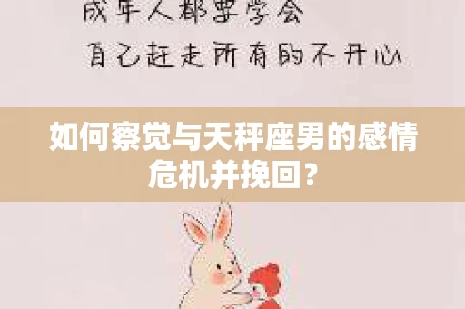 如何察觉与天秤座男的感情危机并挽回? 如何察觉与天秤座男的感情危机并挽回?