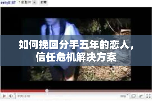 如何挽回分手五年的恋人，信任危机解决方案