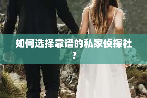 如何选择靠谱的私家侦探社？