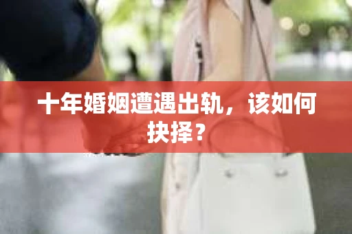 十年婚姻遭遇出轨，该如何抉择？