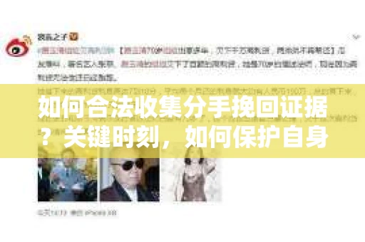 如何合法收集分手挽回证据？关键时刻，如何保护自身权益