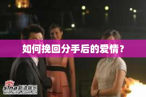 如何挽回分手后的爱情？